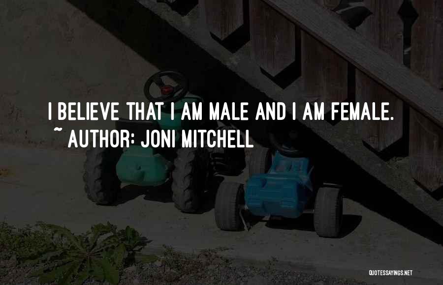 Joni Mitchell Quotes: I Believe That I Am Male And I Am Female.