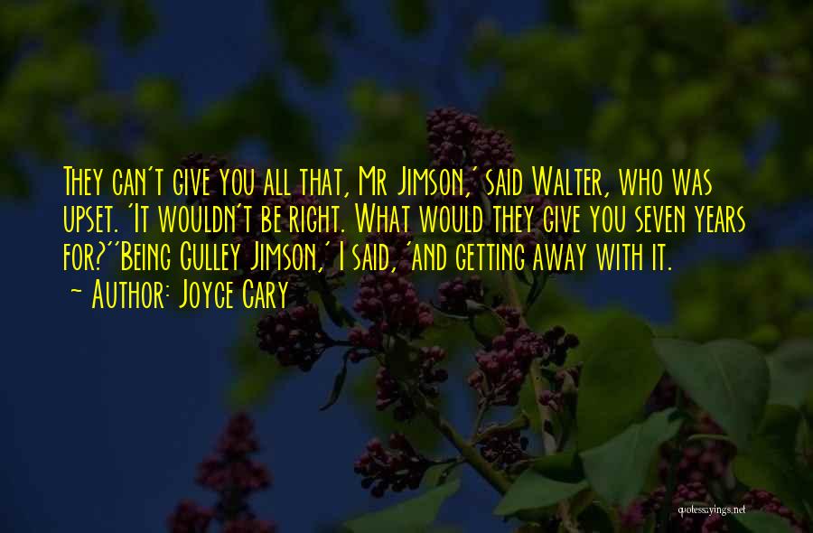 Joyce Cary Quotes: They Can't Give You All That, Mr Jimson,' Said Walter, Who Was Upset. 'it Wouldn't Be Right. What Would They