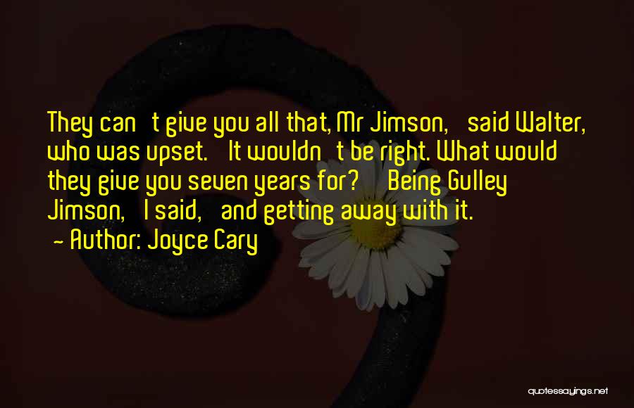 Joyce Cary Quotes: They Can't Give You All That, Mr Jimson,' Said Walter, Who Was Upset. 'it Wouldn't Be Right. What Would They