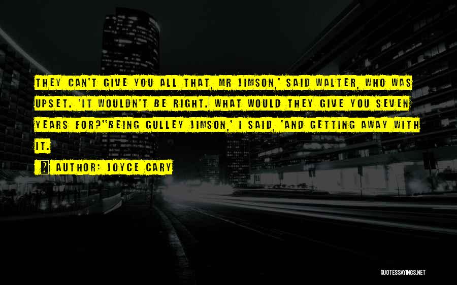 Joyce Cary Quotes: They Can't Give You All That, Mr Jimson,' Said Walter, Who Was Upset. 'it Wouldn't Be Right. What Would They