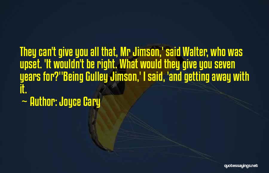 Joyce Cary Quotes: They Can't Give You All That, Mr Jimson,' Said Walter, Who Was Upset. 'it Wouldn't Be Right. What Would They