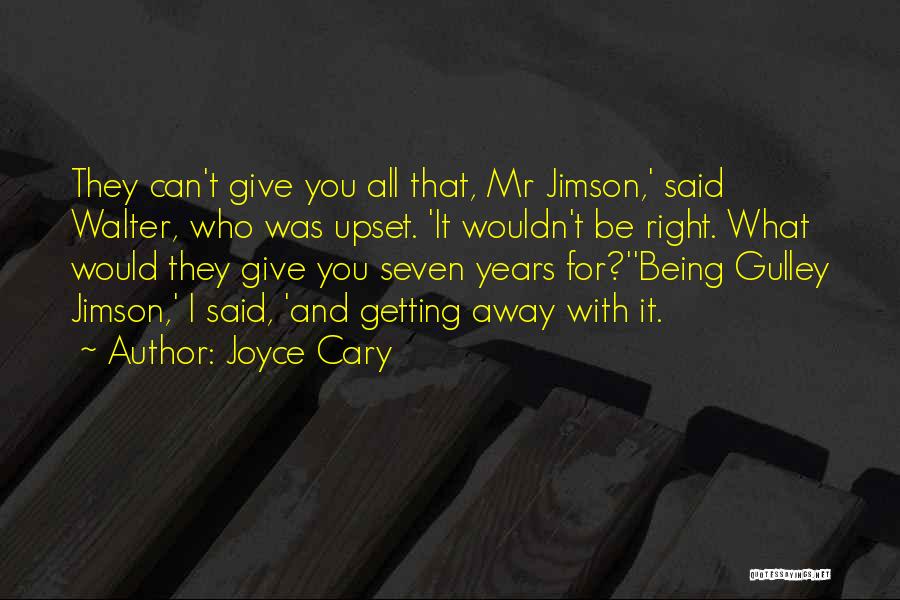 Joyce Cary Quotes: They Can't Give You All That, Mr Jimson,' Said Walter, Who Was Upset. 'it Wouldn't Be Right. What Would They