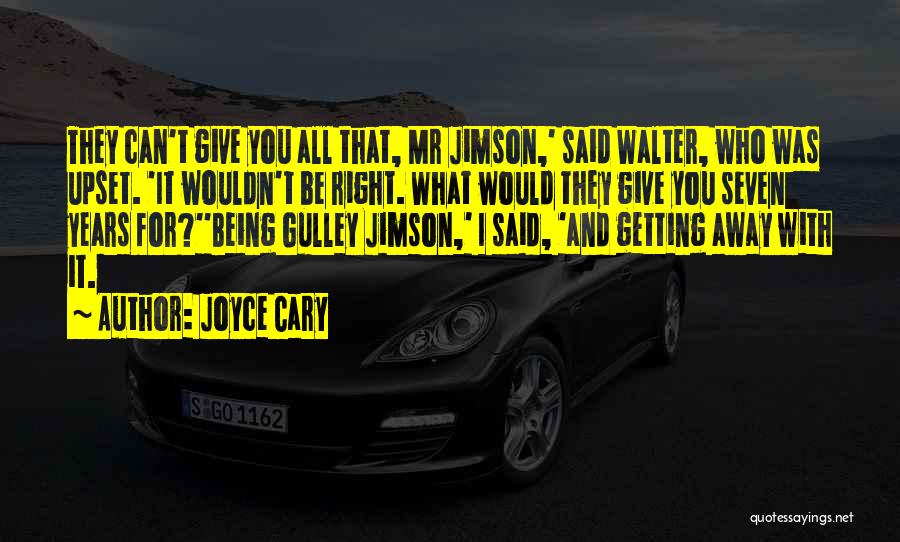 Joyce Cary Quotes: They Can't Give You All That, Mr Jimson,' Said Walter, Who Was Upset. 'it Wouldn't Be Right. What Would They