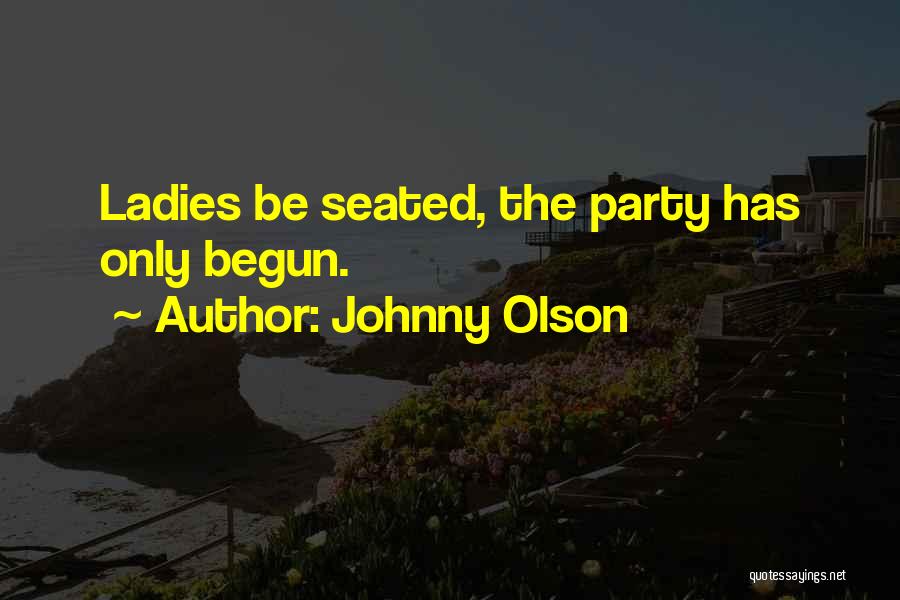 Johnny Olson Quotes: Ladies Be Seated, The Party Has Only Begun.