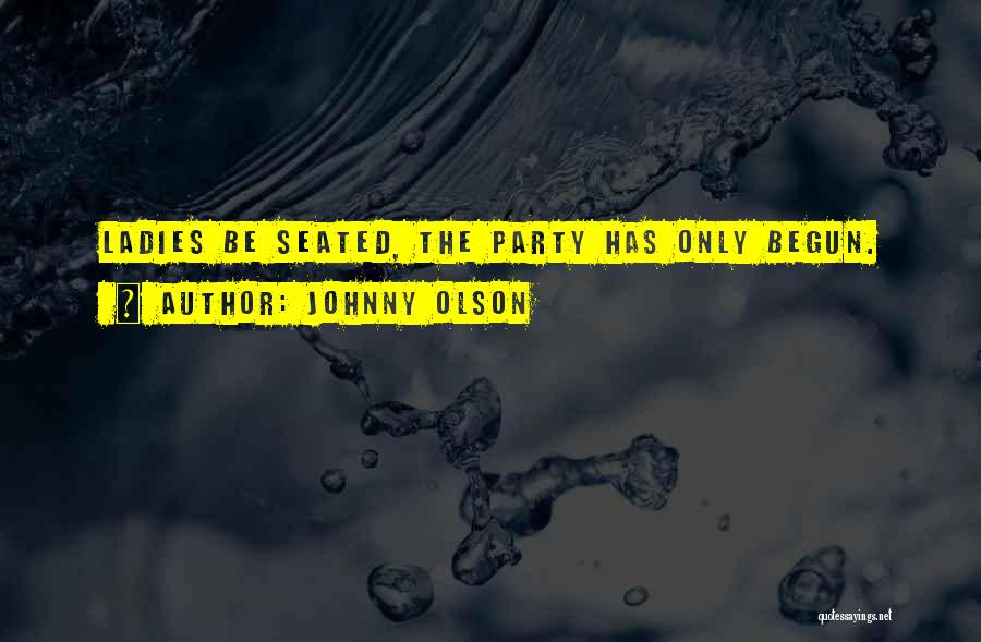 Johnny Olson Quotes: Ladies Be Seated, The Party Has Only Begun.