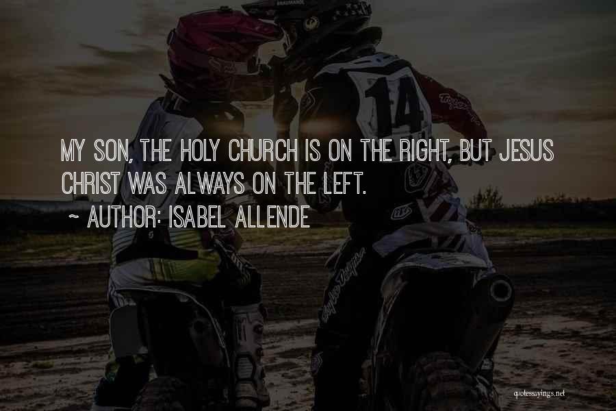 Isabel Allende Quotes: My Son, The Holy Church Is On The Right, But Jesus Christ Was Always On The Left.