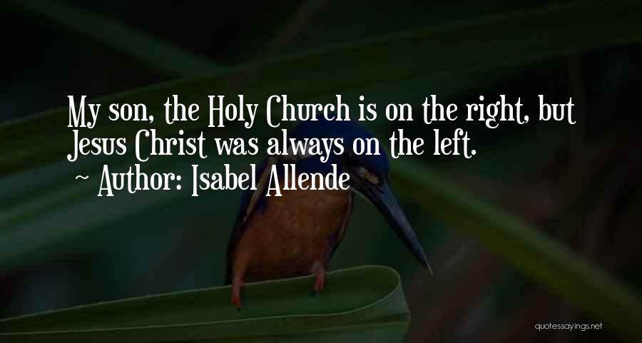 Isabel Allende Quotes: My Son, The Holy Church Is On The Right, But Jesus Christ Was Always On The Left.