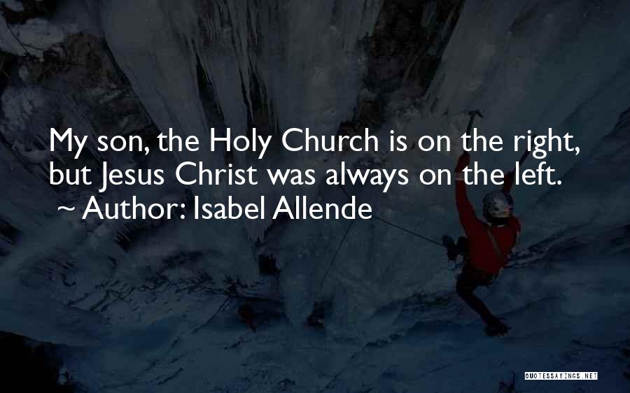 Isabel Allende Quotes: My Son, The Holy Church Is On The Right, But Jesus Christ Was Always On The Left.