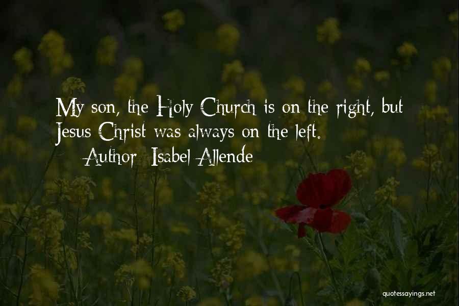Isabel Allende Quotes: My Son, The Holy Church Is On The Right, But Jesus Christ Was Always On The Left.