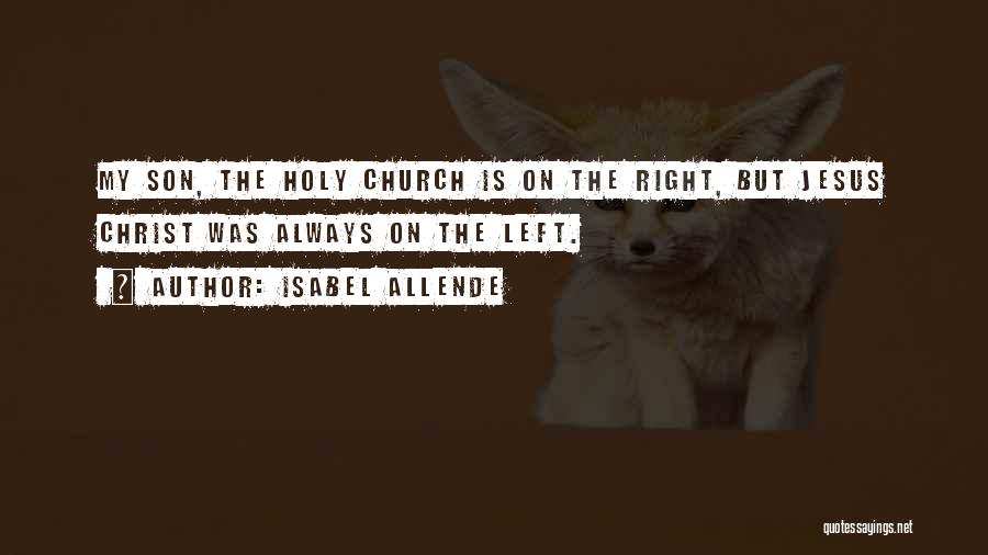 Isabel Allende Quotes: My Son, The Holy Church Is On The Right, But Jesus Christ Was Always On The Left.