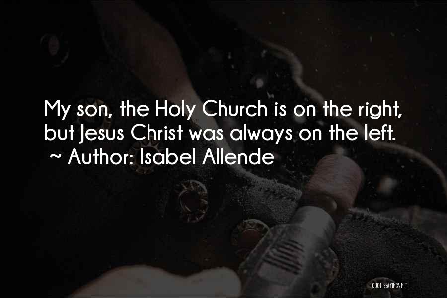 Isabel Allende Quotes: My Son, The Holy Church Is On The Right, But Jesus Christ Was Always On The Left.