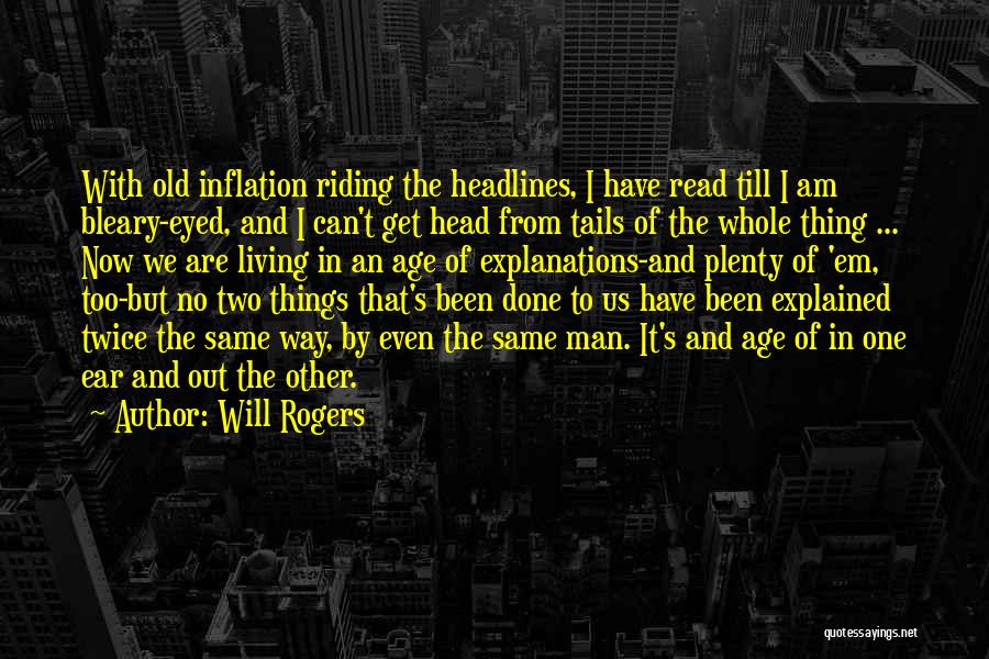 Will Rogers Quotes: With Old Inflation Riding The Headlines, I Have Read Till I Am Bleary-eyed, And I Can't Get Head From Tails