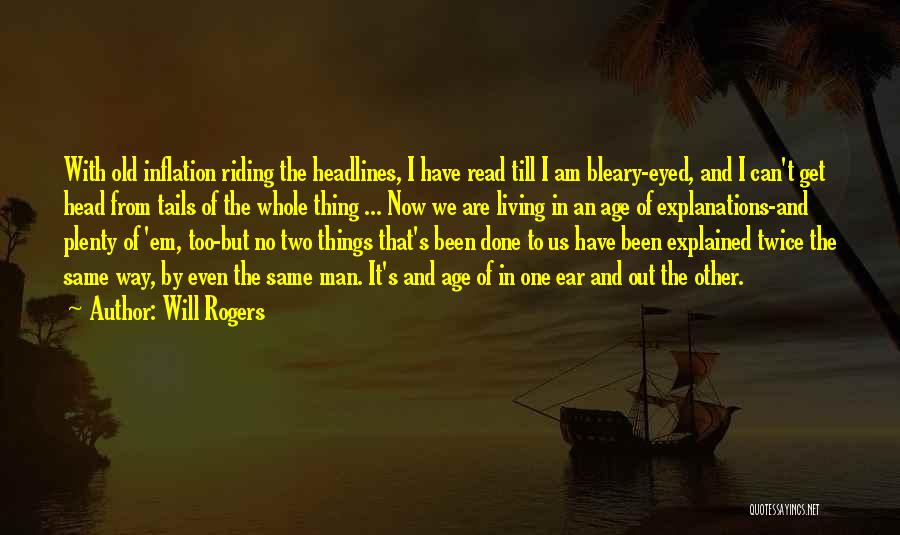 Will Rogers Quotes: With Old Inflation Riding The Headlines, I Have Read Till I Am Bleary-eyed, And I Can't Get Head From Tails