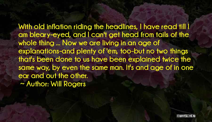 Will Rogers Quotes: With Old Inflation Riding The Headlines, I Have Read Till I Am Bleary-eyed, And I Can't Get Head From Tails