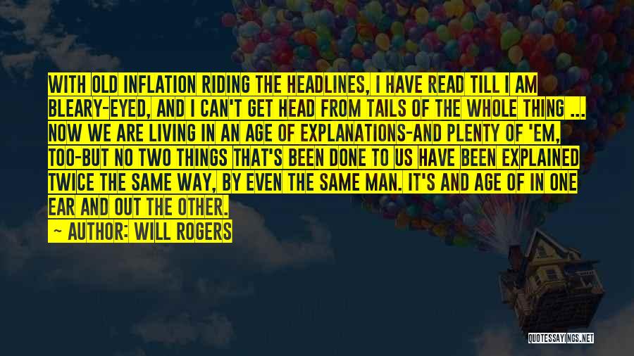 Will Rogers Quotes: With Old Inflation Riding The Headlines, I Have Read Till I Am Bleary-eyed, And I Can't Get Head From Tails