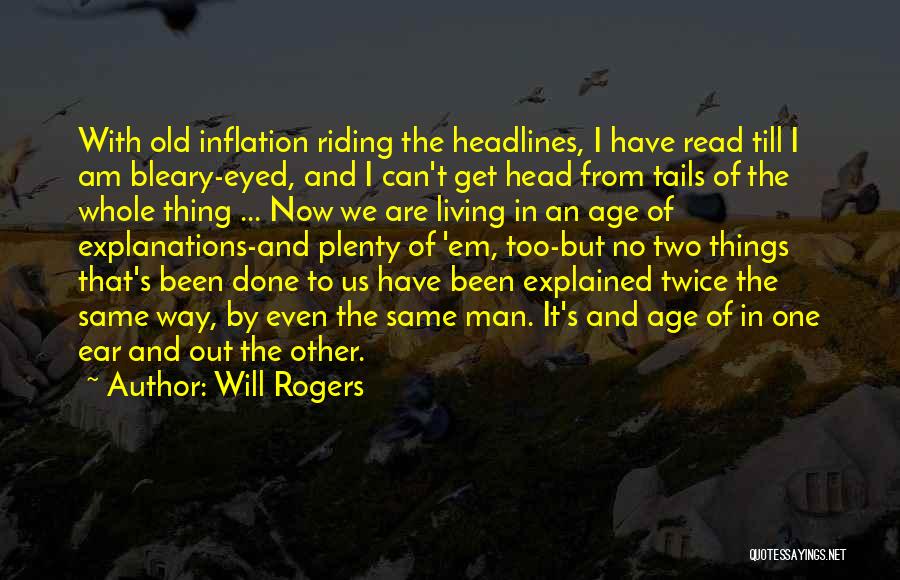 Will Rogers Quotes: With Old Inflation Riding The Headlines, I Have Read Till I Am Bleary-eyed, And I Can't Get Head From Tails