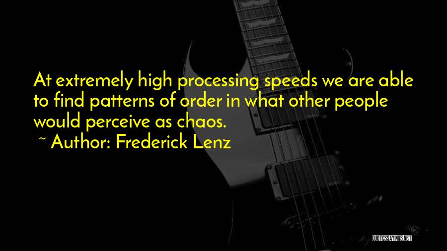 Frederick Lenz Quotes: At Extremely High Processing Speeds We Are Able To Find Patterns Of Order In What Other People Would Perceive As