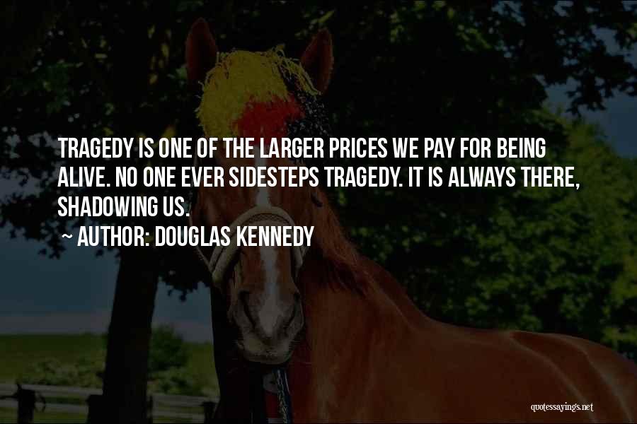 Douglas Kennedy Quotes: Tragedy Is One Of The Larger Prices We Pay For Being Alive. No One Ever Sidesteps Tragedy. It Is Always