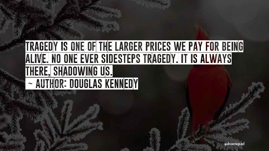 Douglas Kennedy Quotes: Tragedy Is One Of The Larger Prices We Pay For Being Alive. No One Ever Sidesteps Tragedy. It Is Always