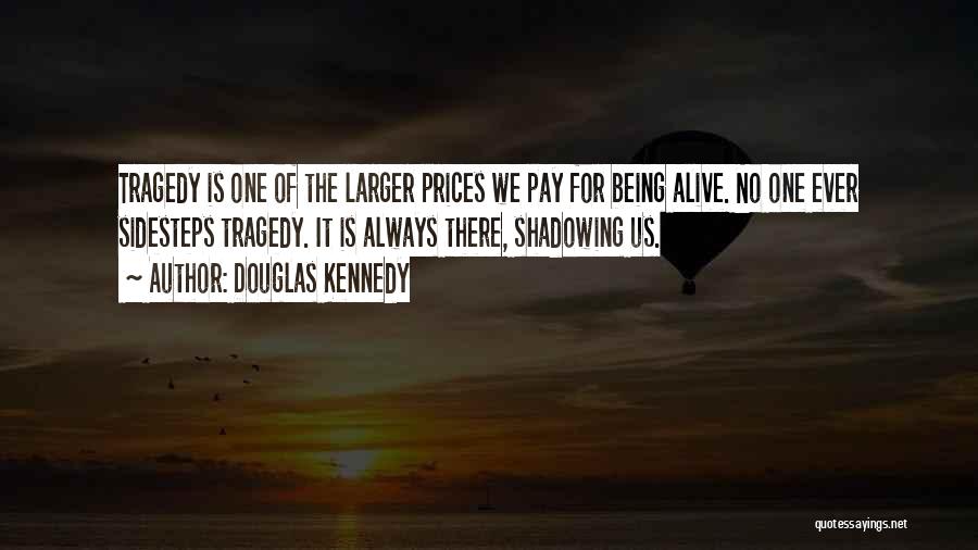 Douglas Kennedy Quotes: Tragedy Is One Of The Larger Prices We Pay For Being Alive. No One Ever Sidesteps Tragedy. It Is Always