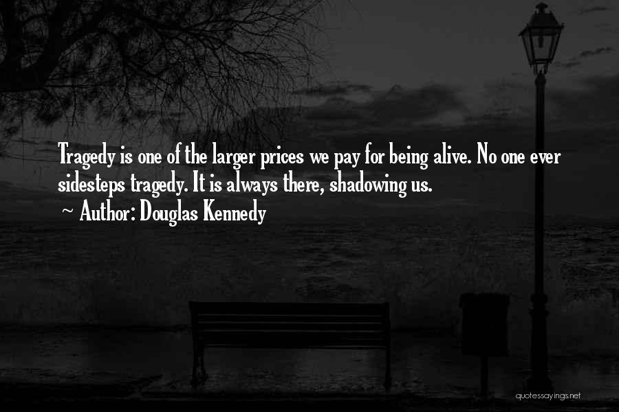 Douglas Kennedy Quotes: Tragedy Is One Of The Larger Prices We Pay For Being Alive. No One Ever Sidesteps Tragedy. It Is Always