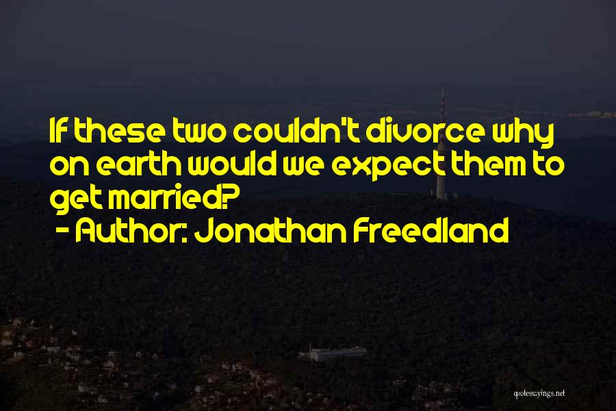 Jonathan Freedland Quotes: If These Two Couldn't Divorce Why On Earth Would We Expect Them To Get Married?