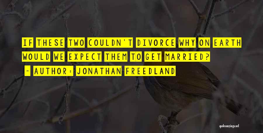 Jonathan Freedland Quotes: If These Two Couldn't Divorce Why On Earth Would We Expect Them To Get Married?