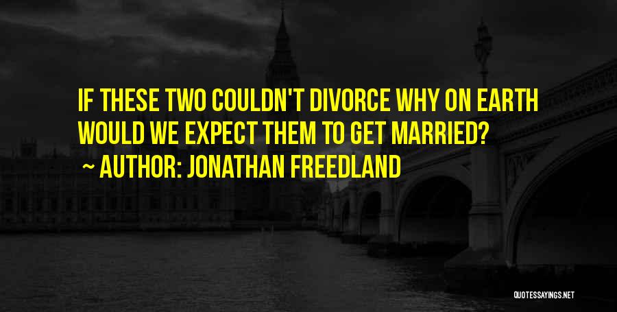 Jonathan Freedland Quotes: If These Two Couldn't Divorce Why On Earth Would We Expect Them To Get Married?