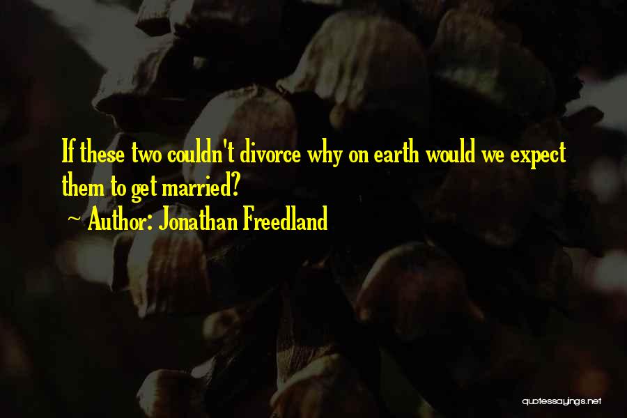 Jonathan Freedland Quotes: If These Two Couldn't Divorce Why On Earth Would We Expect Them To Get Married?