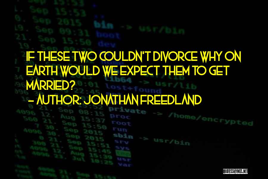 Jonathan Freedland Quotes: If These Two Couldn't Divorce Why On Earth Would We Expect Them To Get Married?