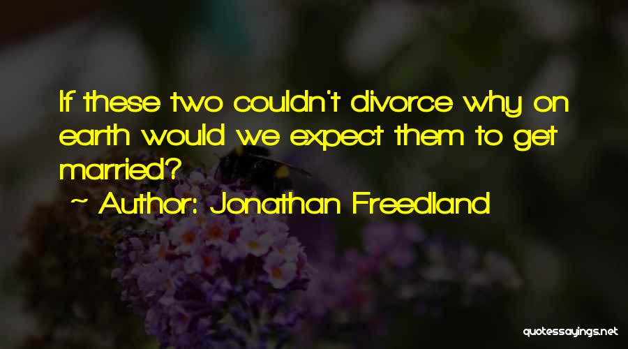 Jonathan Freedland Quotes: If These Two Couldn't Divorce Why On Earth Would We Expect Them To Get Married?