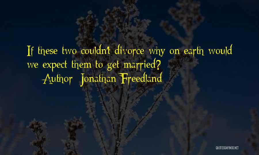 Jonathan Freedland Quotes: If These Two Couldn't Divorce Why On Earth Would We Expect Them To Get Married?