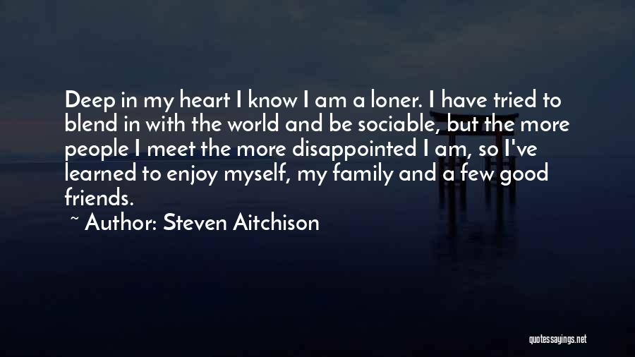 Steven Aitchison Quotes: Deep In My Heart I Know I Am A Loner. I Have Tried To Blend In With The World And