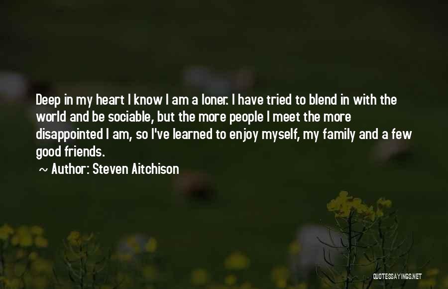 Steven Aitchison Quotes: Deep In My Heart I Know I Am A Loner. I Have Tried To Blend In With The World And