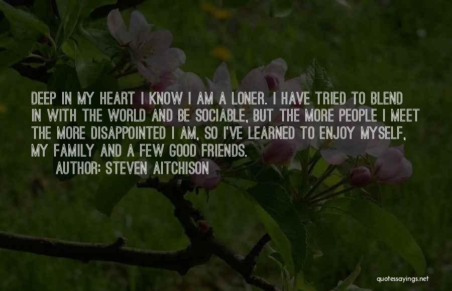 Steven Aitchison Quotes: Deep In My Heart I Know I Am A Loner. I Have Tried To Blend In With The World And