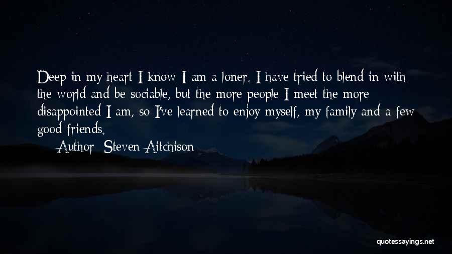 Steven Aitchison Quotes: Deep In My Heart I Know I Am A Loner. I Have Tried To Blend In With The World And