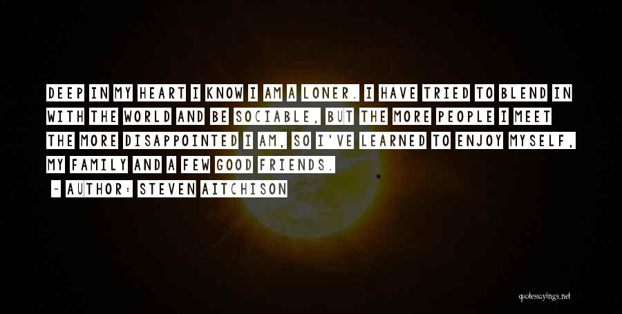 Steven Aitchison Quotes: Deep In My Heart I Know I Am A Loner. I Have Tried To Blend In With The World And