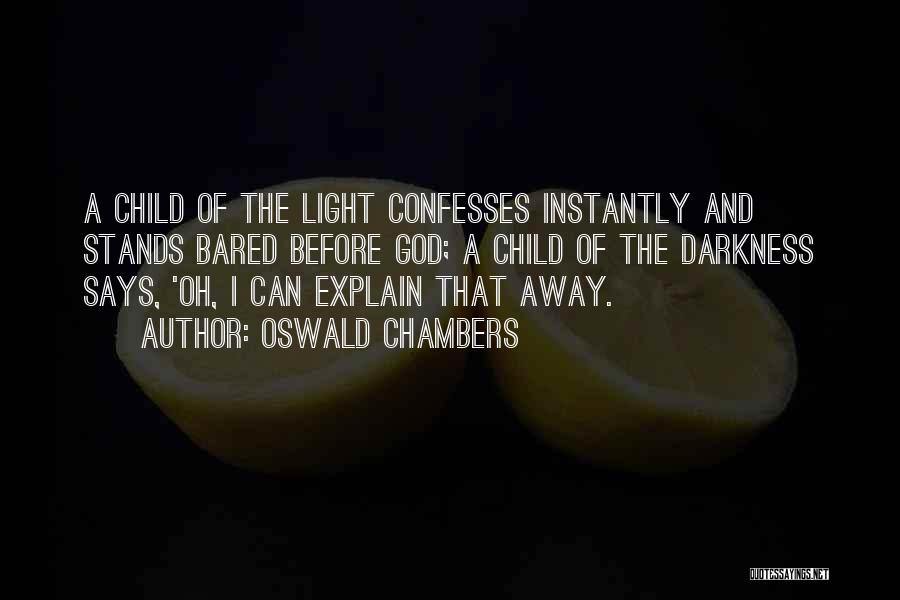 Oswald Chambers Quotes: A Child Of The Light Confesses Instantly And Stands Bared Before God; A Child Of The Darkness Says, 'oh, I