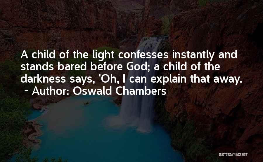 Oswald Chambers Quotes: A Child Of The Light Confesses Instantly And Stands Bared Before God; A Child Of The Darkness Says, 'oh, I