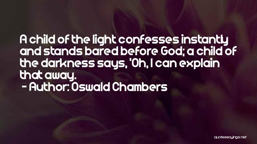 Oswald Chambers Quotes: A Child Of The Light Confesses Instantly And Stands Bared Before God; A Child Of The Darkness Says, 'oh, I