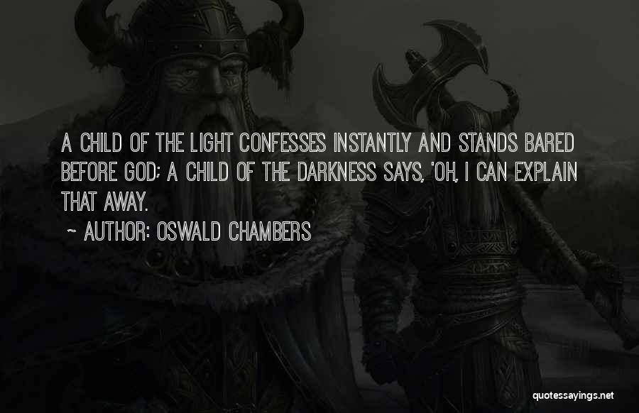 Oswald Chambers Quotes: A Child Of The Light Confesses Instantly And Stands Bared Before God; A Child Of The Darkness Says, 'oh, I