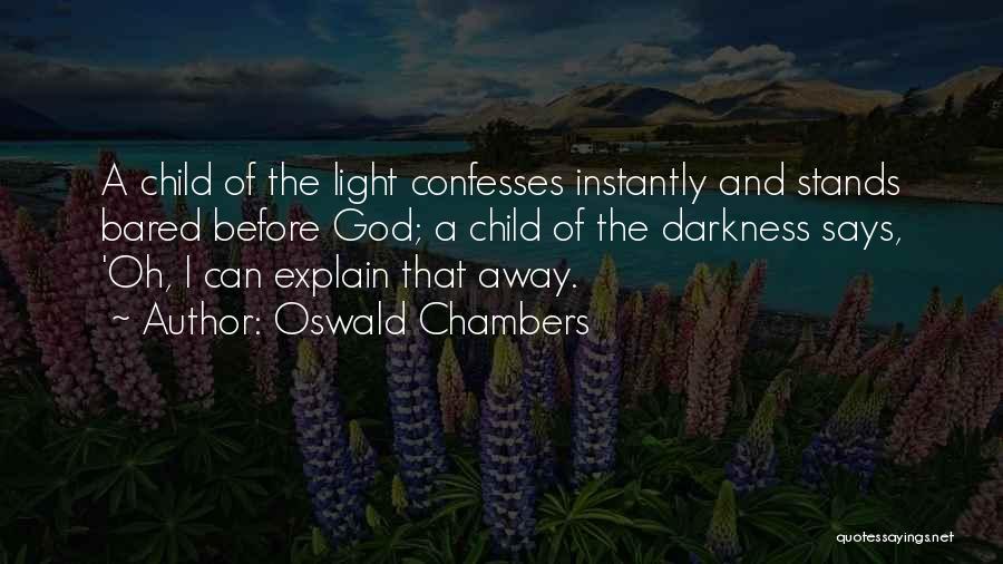 Oswald Chambers Quotes: A Child Of The Light Confesses Instantly And Stands Bared Before God; A Child Of The Darkness Says, 'oh, I