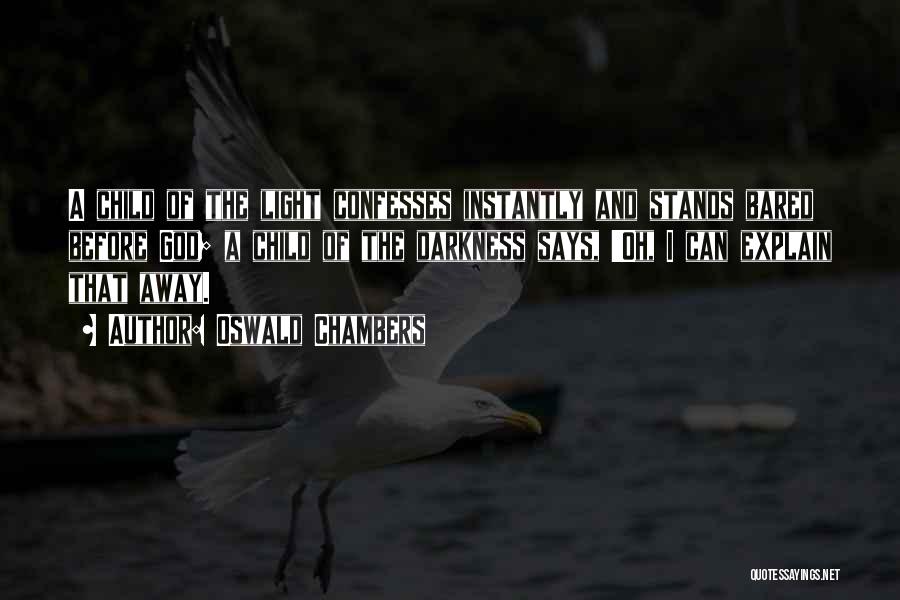 Oswald Chambers Quotes: A Child Of The Light Confesses Instantly And Stands Bared Before God; A Child Of The Darkness Says, 'oh, I