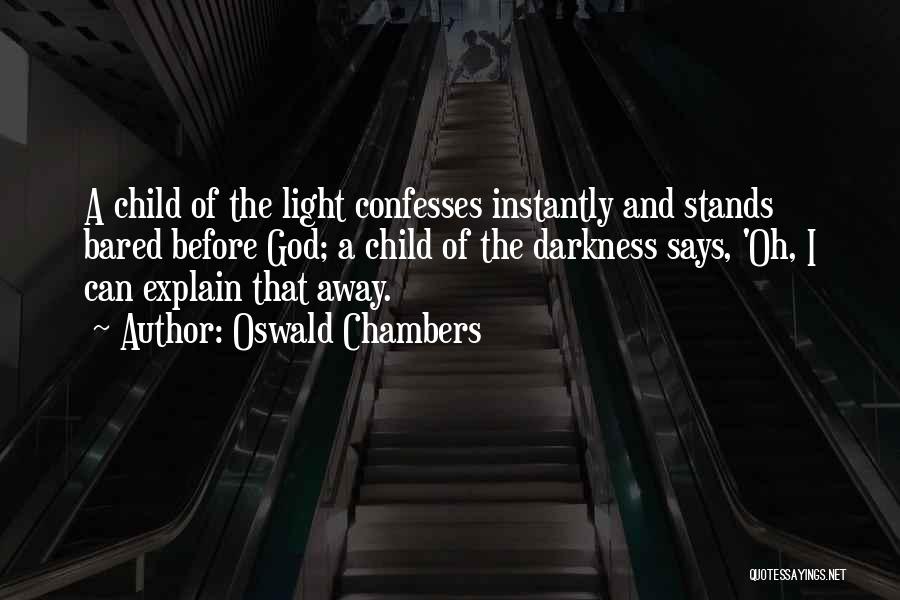 Oswald Chambers Quotes: A Child Of The Light Confesses Instantly And Stands Bared Before God; A Child Of The Darkness Says, 'oh, I