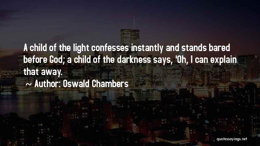 Oswald Chambers Quotes: A Child Of The Light Confesses Instantly And Stands Bared Before God; A Child Of The Darkness Says, 'oh, I