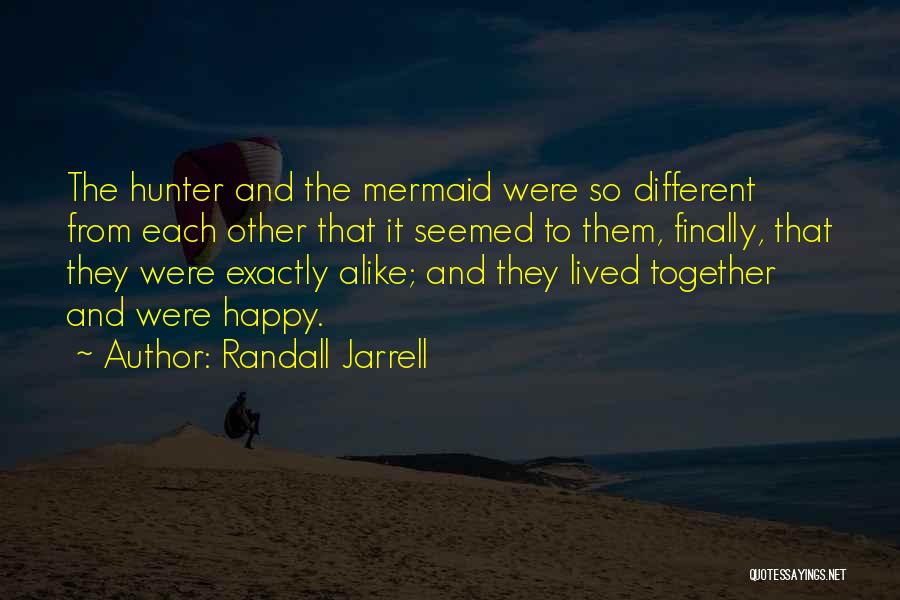 Randall Jarrell Quotes: The Hunter And The Mermaid Were So Different From Each Other That It Seemed To Them, Finally, That They Were