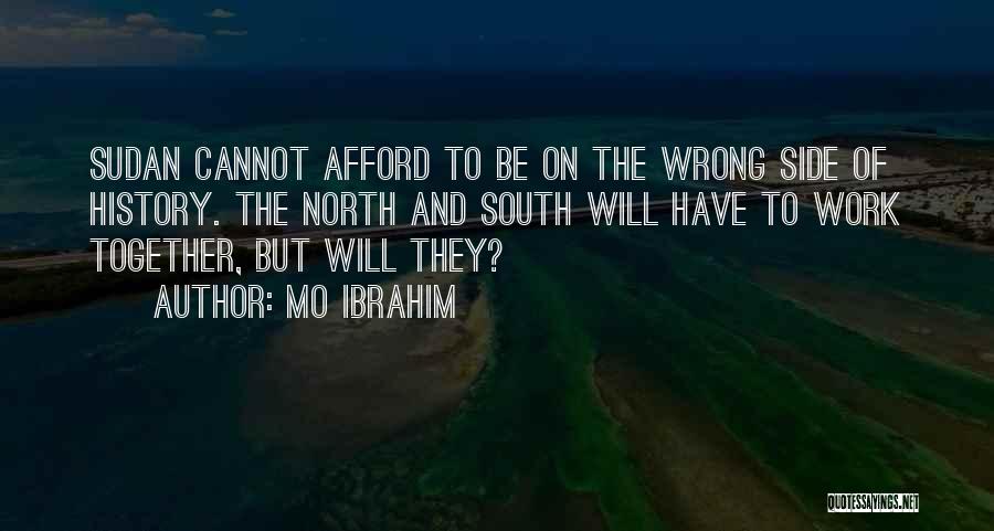 Mo Ibrahim Quotes: Sudan Cannot Afford To Be On The Wrong Side Of History. The North And South Will Have To Work Together,