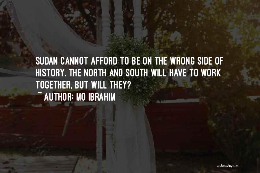 Mo Ibrahim Quotes: Sudan Cannot Afford To Be On The Wrong Side Of History. The North And South Will Have To Work Together,