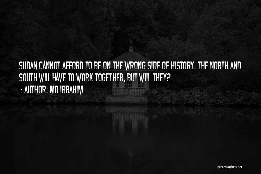 Mo Ibrahim Quotes: Sudan Cannot Afford To Be On The Wrong Side Of History. The North And South Will Have To Work Together,