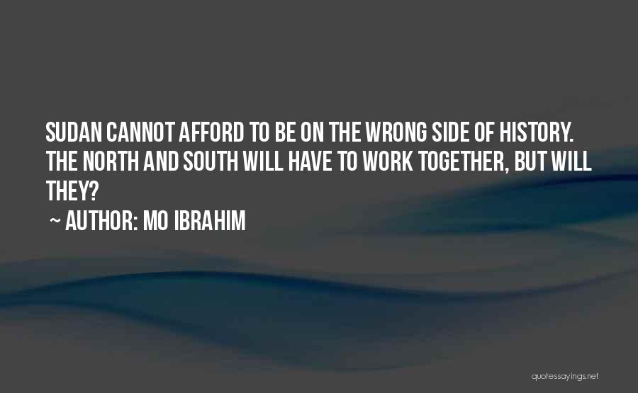 Mo Ibrahim Quotes: Sudan Cannot Afford To Be On The Wrong Side Of History. The North And South Will Have To Work Together,